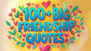 100+ Big Friendship Quotes