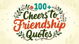 100+ Cheers to Friendship Quotes