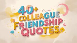 40+ Colleague Friendship Quotes