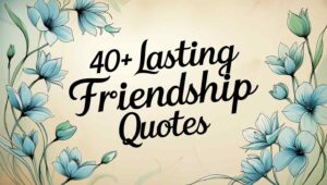 40+ Lasting Friendship Quotes