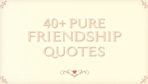 40+ Pure Friendship Quotes