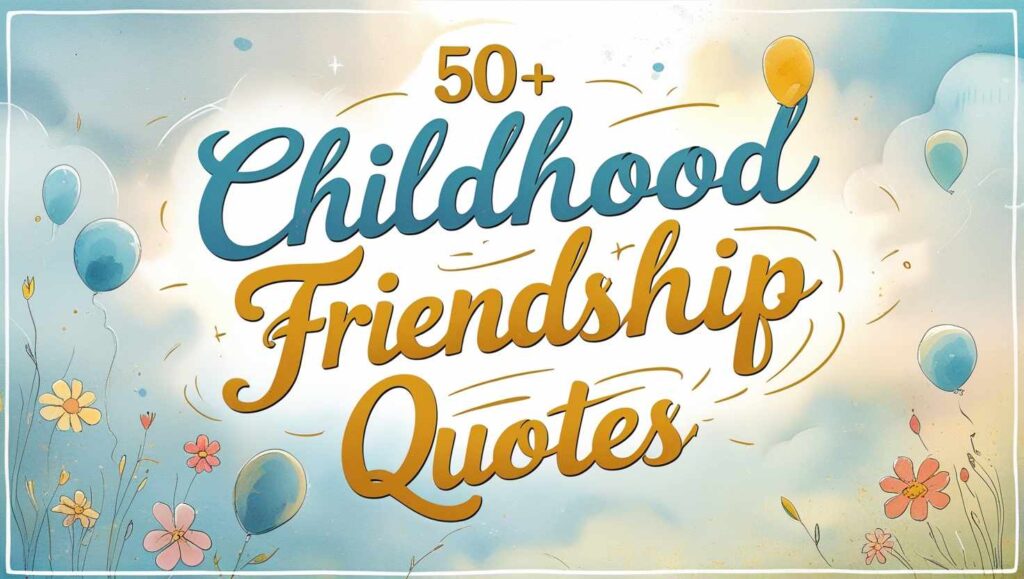 50+ Childhood Friendship Quotes