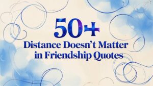 50+ Distance Doesn't Matter in Friendship Quotes