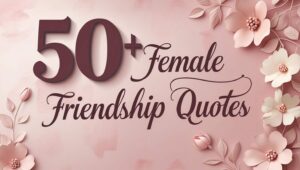 50+ Female Friendship Quotes
