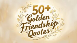 50+ Golden Friendship Quotes
