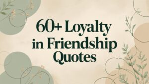 60+ Loyalty in Friendship Quotes