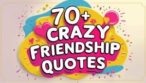 70+ Crazy Friendship Quotes