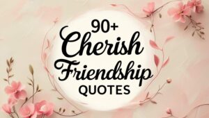 90+ Cherish Friendship Quotes