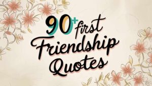 90+ First Friendship Quotes